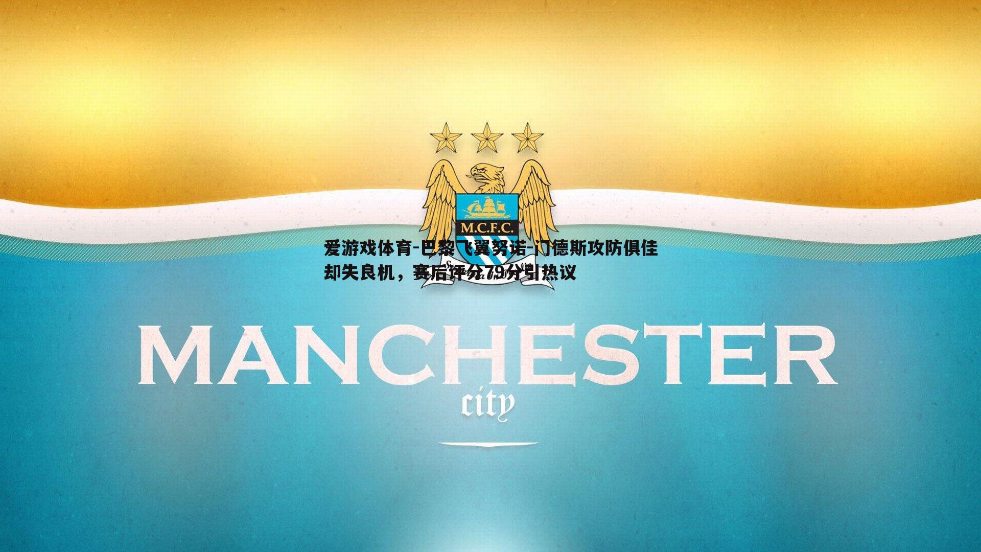巴黎飞翼努诺-门德斯攻防俱佳却失良机，赛后评分79分引热议